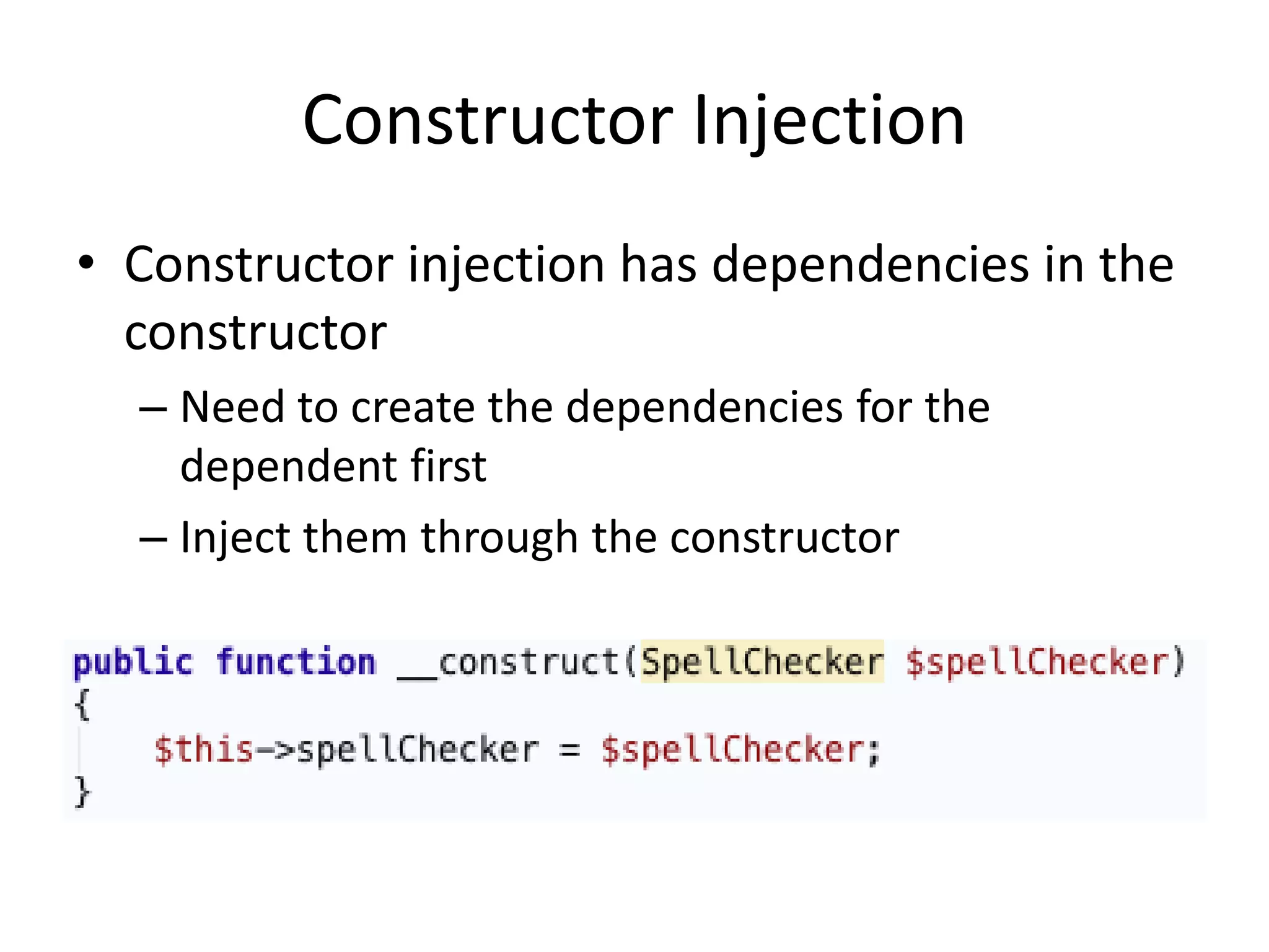 Constructor Injection
• Constructor injection has dependencies in the
  constructor
  – Need to create the dependencies for the
    dependent first
  – Inject them through the constructor
 