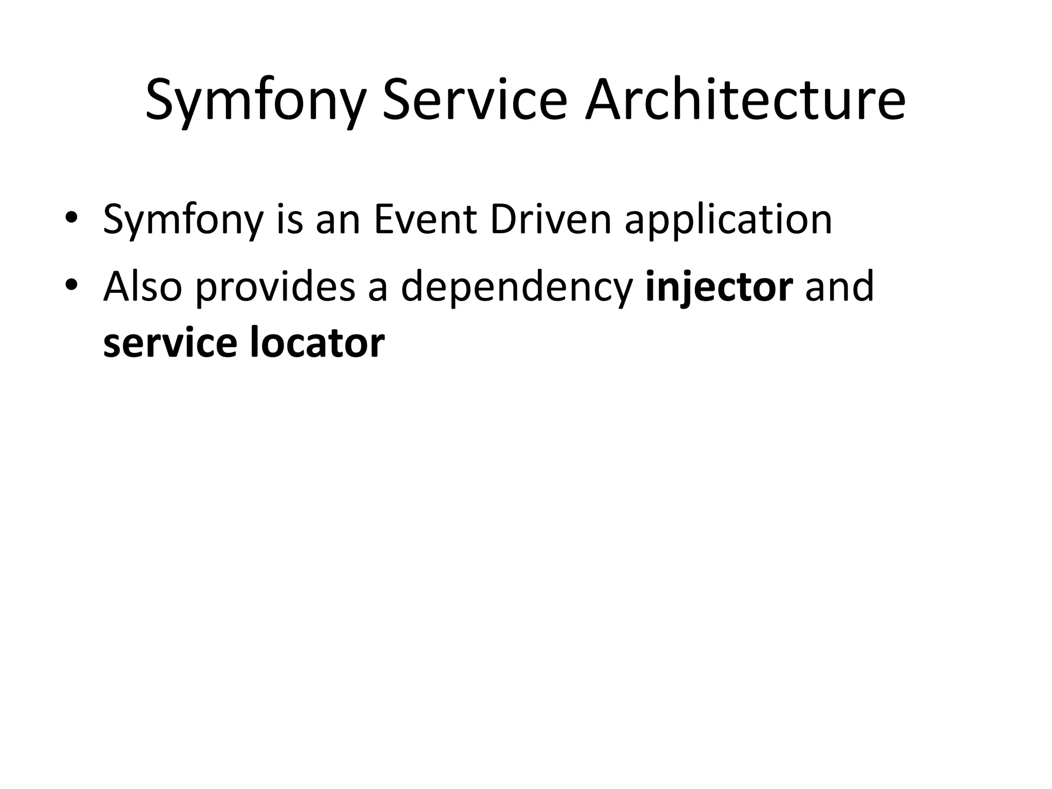 Symfony Service Architecture
• Symfony is an Event Driven application
• Also provides a dependency injector and
  service locator
 