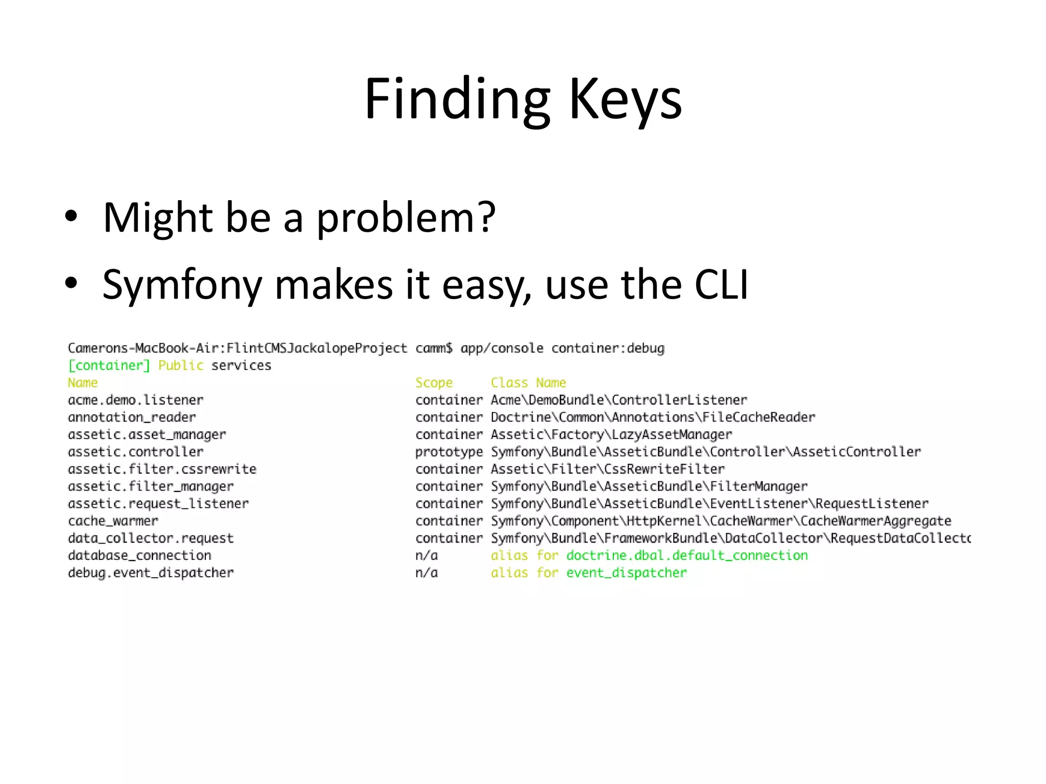 Finding Keys
• Might be a problem?
• Symfony makes it easy, use the CLI
 