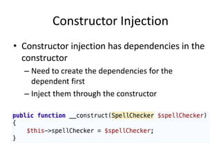Constructor Injection
• Constructor injection has dependencies in the
  constructor
  – Need to create the dependencies for the
    dependent first
  – Inject them through the constructor
 