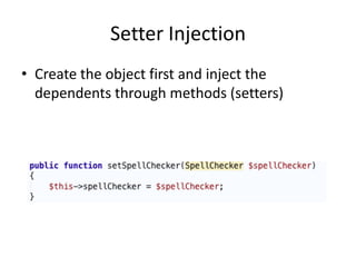 Setter Injection
• Create the object first and inject the
  dependents through methods (setters)
 
