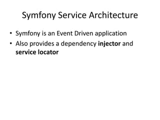 Symfony Service Architecture
• Symfony is an Event Driven application
• Also provides a dependency injector and
  service locator
 