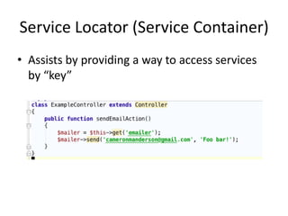 Service Locator (Service Container)
• Assists by providing a way to access services
  by “key”
 