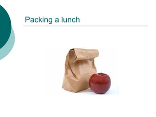 Packing a lunch
 