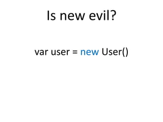 Is new evil?

var user = new User()
 