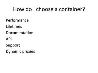 How do I choose a container?
Performance
Lifetimes
Documentation
API
Support
Dynamic proxies
 