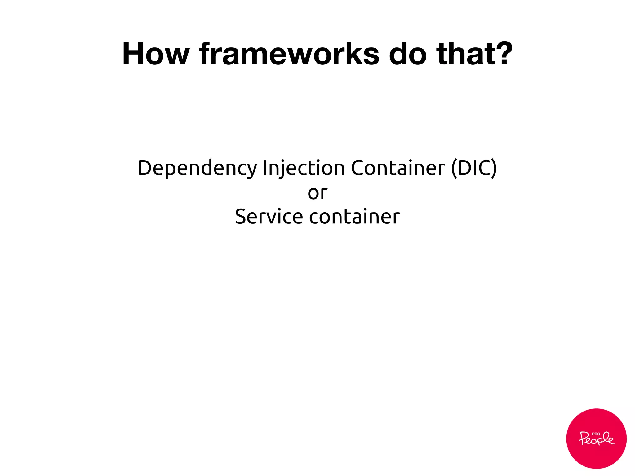 How frameworks do that?
Dependency Injection Container (DIC)
or
Service container
 