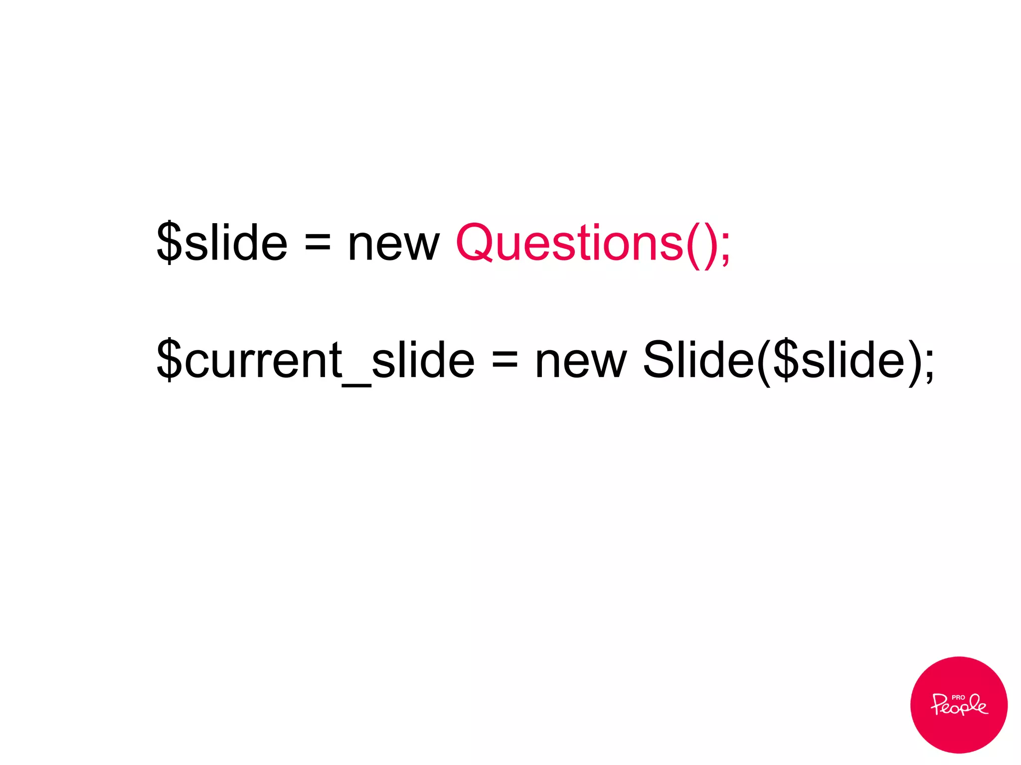 $slide = new Questions();
$current_slide = new Slide($slide);
 