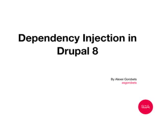 Dependency Injection in
Drupal 8
By Alexei Gorobets
asgorobets
 