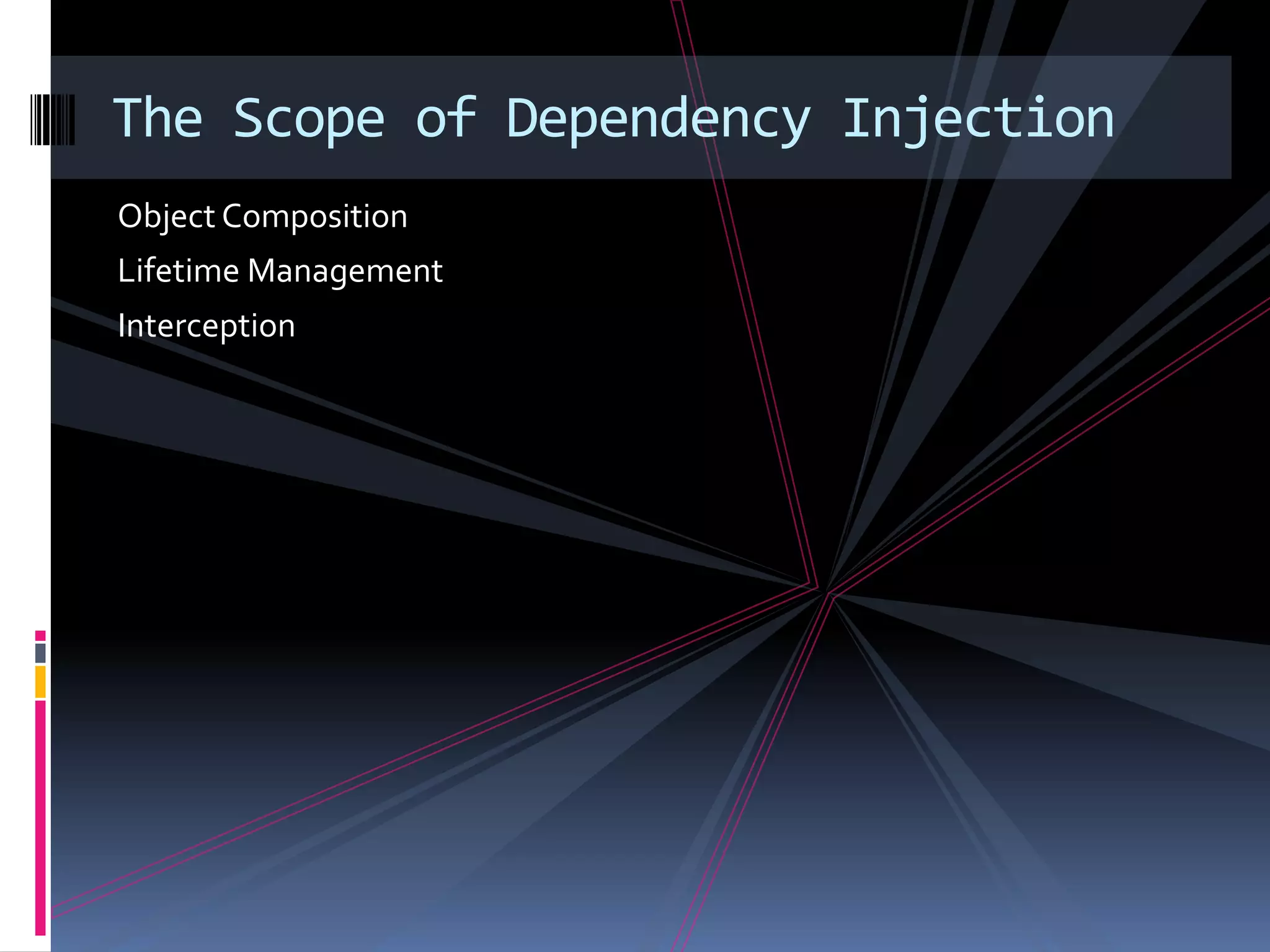 Object Composition
Lifetime Management
Interception
The Scope of Dependency Injection
 