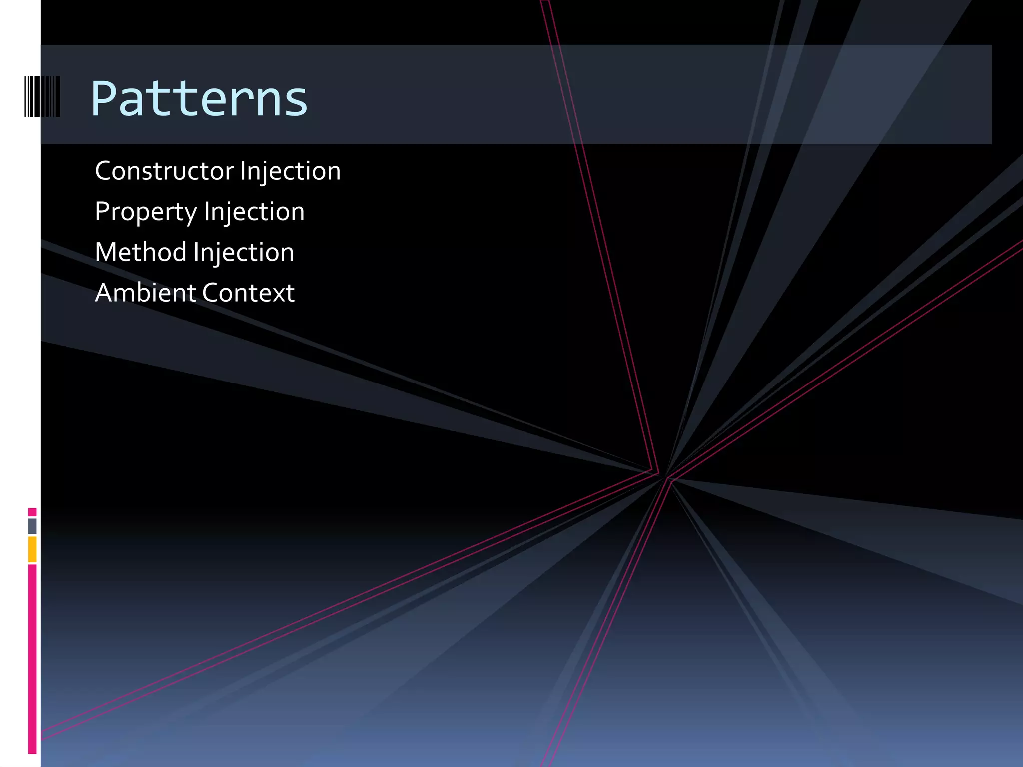 Constructor Injection
Property Injection
Method Injection
Ambient Context
Patterns
 