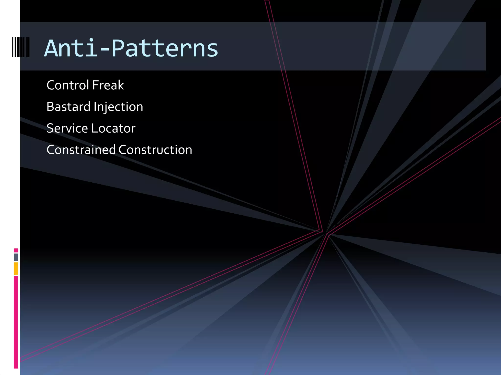 Control Freak
Bastard Injection
Service Locator
ConstrainedConstruction
Anti-Patterns
 