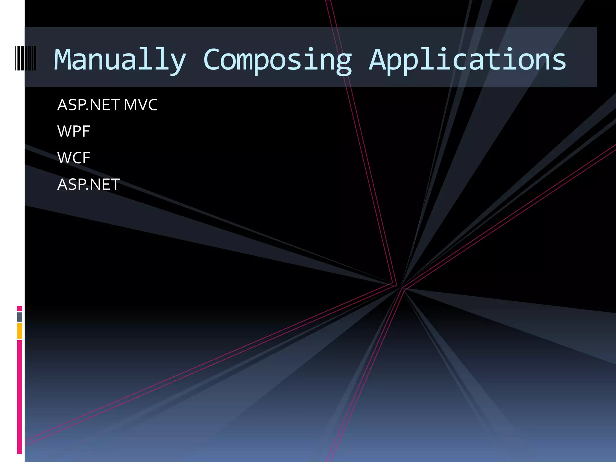ASP.NET MVC
WPF
WCF
ASP.NET
Manually Composing Applications
 