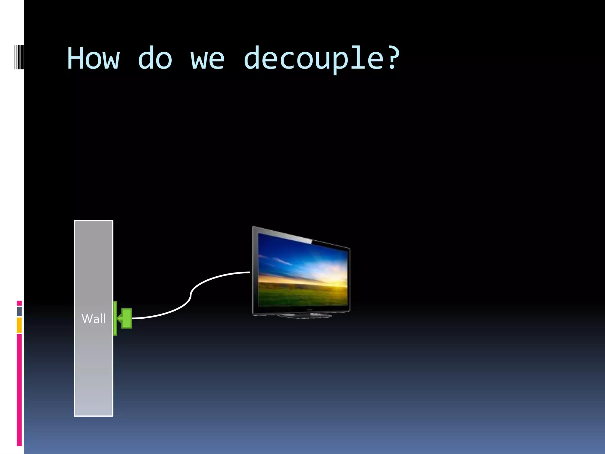 How do we decouple?
Wall
 