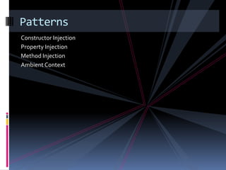 Constructor Injection
Property Injection
Method Injection
Ambient Context
Patterns
 