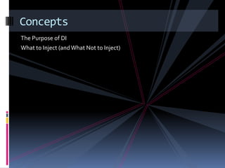 The Purpose of DI
What to Inject (andWhat Not to Inject)
Concepts
 