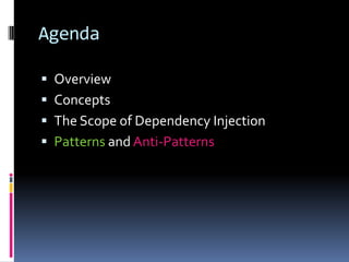 Agenda
 Overview
 Concepts
 The Scope of Dependency Injection
 Patterns and Anti-Patterns
 