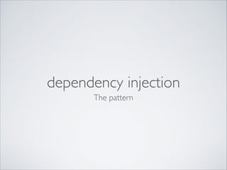 dependency injection
The pattern

 