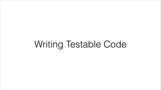 Writing Testable Code
 