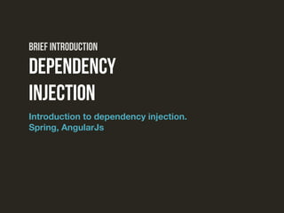 Introduction to dependency injection.
Spring, AngularJs
Dependency
Injection
Brief introduction
 