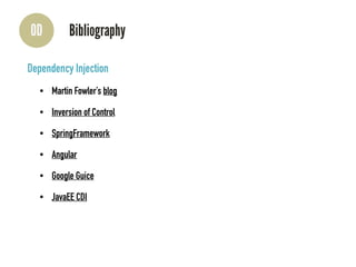 0D Bibliography
Dependency Injection
• Martin Fowler’s blog
• Inversion of Control
• SpringFramework
• Angular
• Google Guice
• JavaEE CDI
 