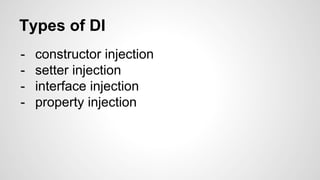 Types of DI 
- constructor injection 
- setter injection 
- interface injection 
- property injection 
 