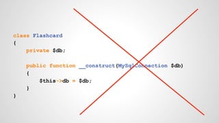 class Flashcard 
{ 
private $db; 
public function __construct(MySqlConnection $db) 
{ 
$this->db = $db; 
} 
} 
 