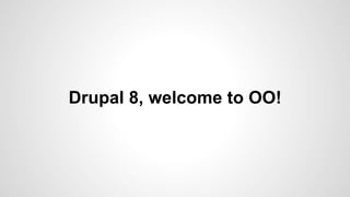 Drupal 8, welcome to OO! 
 