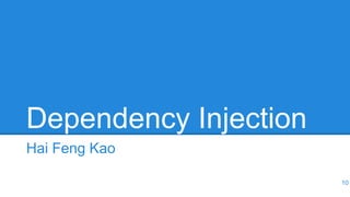 Dependency Injection
Hai Feng Kao
10
 