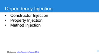 Dependency Injection
• Constructor Injection
• Property Injection
• Method Injection
13
Reference http://objccn.io/issue-15-3/
 