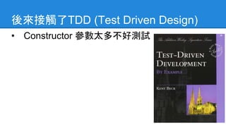 後來接觸了TDD (Test Driven Design)
• Constructor 參數太多不好測試
5
 