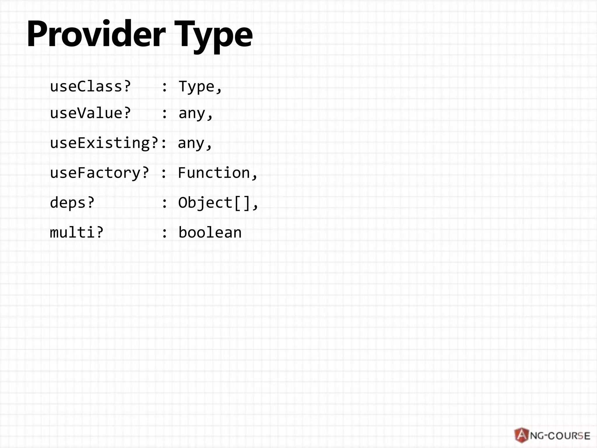 useClass? : Type, useValue? : any, useExisting?: any, useFactory? : Function, deps? : Object[], multi? : boolean 