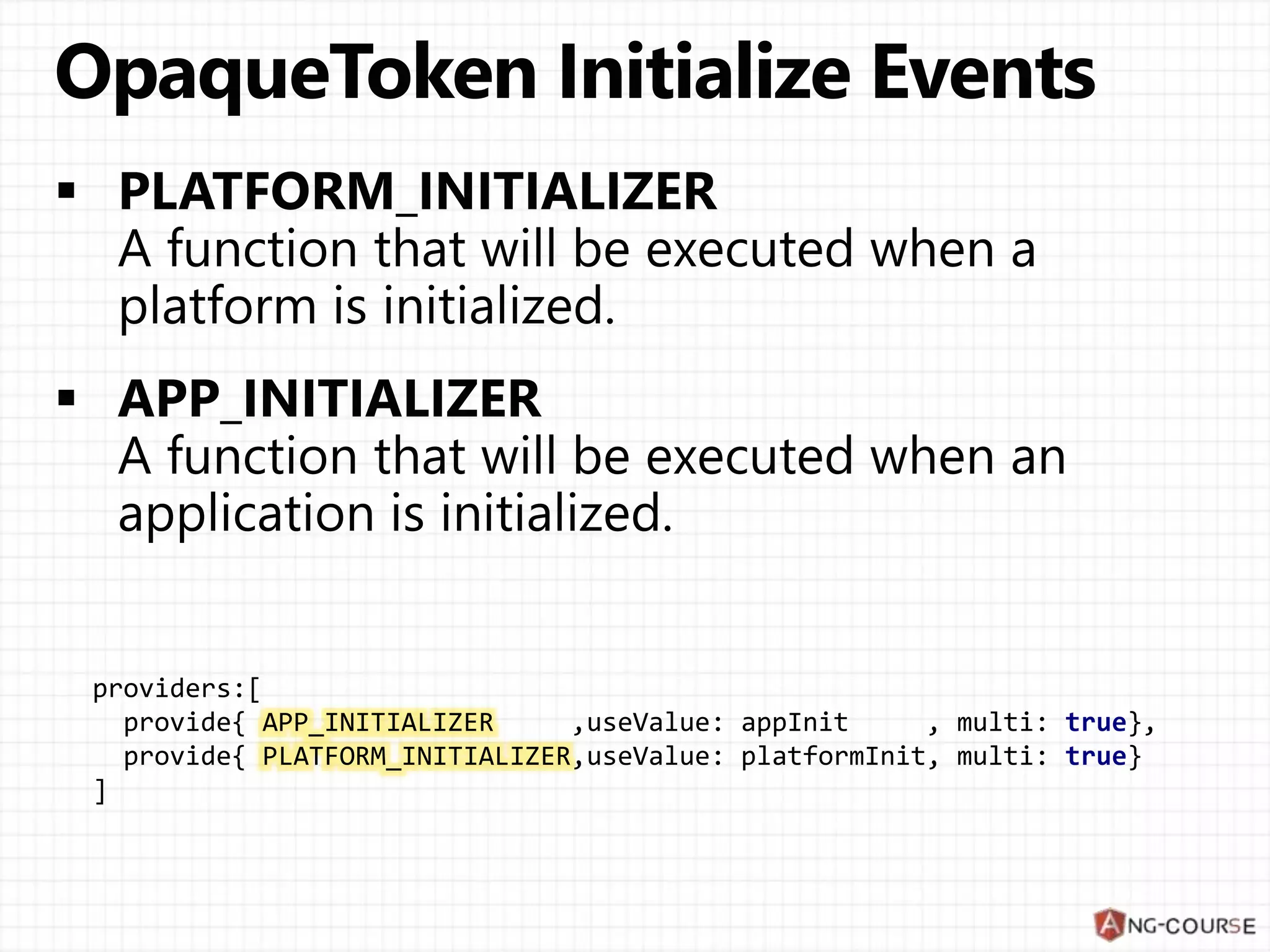 providers:[ provide{ APP_INITIALIZER ,useValue: appInit , multi: true}, provide{ PLATFORM_INITIALIZER,useValue: platformInit, multi: true} ] 