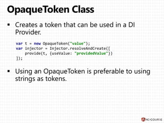 var t = new OpaqueToken("value");
var injector = Injector.resolveAndCreate([
provide(t, {useValue: "providedValue"})
]);
 