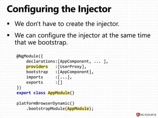 @NgModule({
declarations:[AppComponent, ... ],
providers :[UserProxy],
bootstrap :[AppComponent],
imports :[...],
exports :[]
})
export class AppModule{}
platformBrowserDynamic()
.bootstrapModule(AppModule);
 