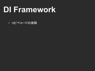 DI Framework
• コピペコードの排除
 