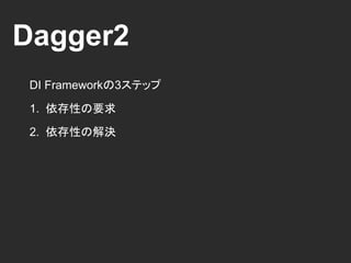 Dagger2
DI Frameworkの3ステップ
1. 依存性の要求
2. 依存性の探索
Dagger2GitHub
Lookup Dependency
 