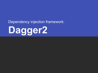 Dependency injection framework.
Dagger2
 