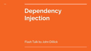Dependency
Injection
Flash Talk by John Dillick
 