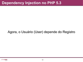 18
Agora, o Usuário (User) depende do Registro
Dependency Injection no PHP 5.3
 