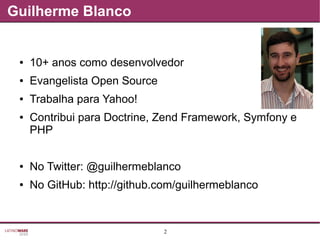 2
Guilherme Blanco
● 10+ anos como desenvolvedor
● Evangelista Open Source
● Trabalha para Yahoo!
● Contribui para Doctrine, Zend Framework, Symfony e
PHP
● No Twitter: @guilhermeblanco
● No GitHub: http://github.com/guilhermeblanco
 