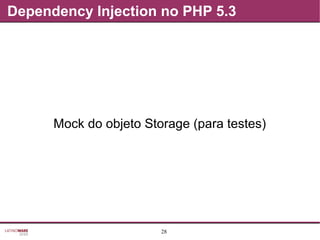 28
Dependency Injection no PHP 5.3
Mock do objeto Storage (para testes)
 