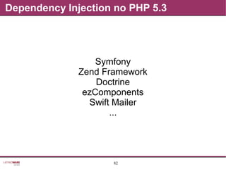 82
Dependency Injection no PHP 5.3
Symfony
Zend Framework
Doctrine
ezComponents
Swift Mailer
...
 