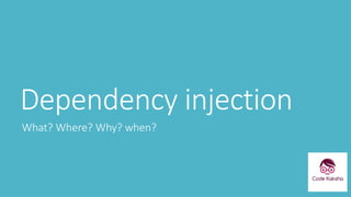 Dependency injection
What? Where? Why? when?
 
