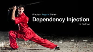 Dependency Injection
Practical Angular Series:
Nir Kaufman
 