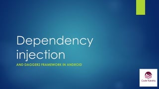 Dependency
injection
AND DAGGER2 FRAMEWORK IN ANDROID
 