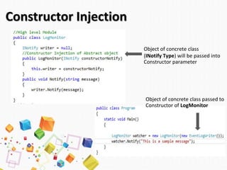 Constructor Injection
Object of concrete class
(INotify Type) will be passed into
Constructor parameter
Object of concrete class passed to
Constructor of LogMonitor
 