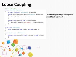 Loose Coupling
CustomerRepository class depends
upon IDatabase interface
 