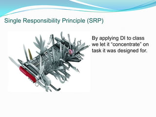 Single Responsibility Principle (SRP)10By applying DI to class we let it “concentrate” on task it was designed for.