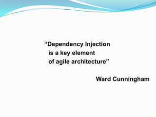 1			    “Dependency Injection                          is a key element                    of agile architecture”Ward Cunningham